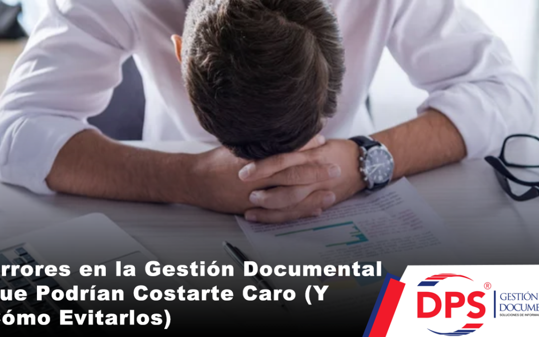 Errores en la Gestión Documental que Podrían Costarte Caro (Y Cómo Evitarlos)