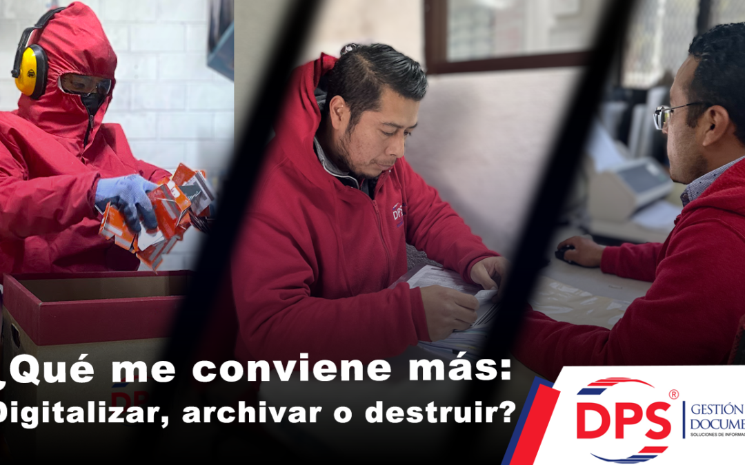 ¿Qué me conviene más: digitalizar, archivar o destruir?
