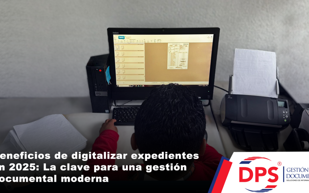 Beneficios de digitalizar expedientes en 2025: La clave para una gestión documental moderna