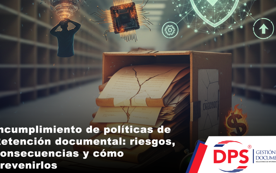 1.2 Incumplimiento de políticas de Retención documental: graves riesgos, consecuencias y cómo prevenirlos
